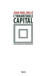L'inhabitable capital : crise mondiale et expropriation