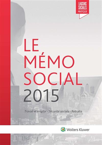 Le mémo social 2015 : travail et emploi, sécurité sociale, retraite