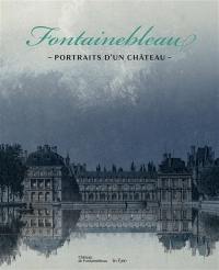Fontainebleau : portraits d'un château : du relevé au caprice