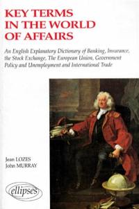Keys terms in the world of affairs : an english-french explanatory dictionary of banking, insurance, the stock exchange, the European Union, government policy and unemployment and international trade