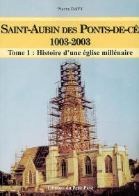 Saint-Aubin des Ponts-de-Cé, 1003-2003. Vol. 1. Histoire d'une église millénaire