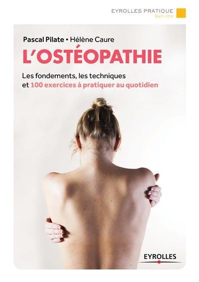 L'ostéopathie : les fondements, les techniques et 100 exercices à pratiquer au quotidien