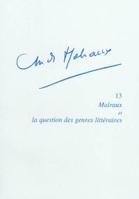 André Malraux. Vol. 13. Malraux et la question des genres littéraires