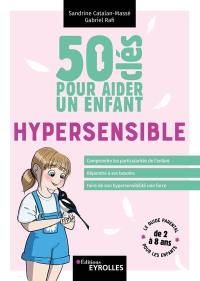 50 clés pour aider un enfant hypersensible : le guide parental pour les enfants de 2 à 8 ans