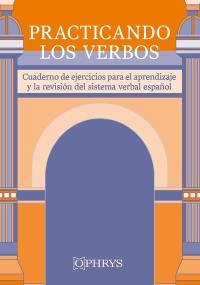 Practicando los verbos : cuaderno de ejercicios para el aprendizaje y la revision del sistema verbal espanol