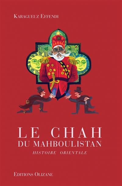 Le chah du Mahboulistan : histoire orientale