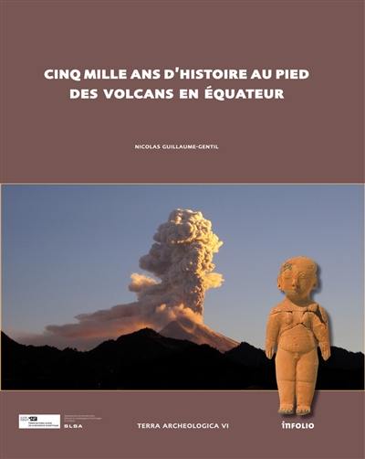 Terra archaeologica. Vol. 6. Cinq mille ans d'histoire au pied des volcans en Equateur : modes d'implantation, peuplement et chronologie