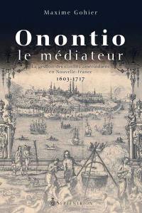 Onontio le médiateur : gestion des conflits amérindiens en Nouvelle-France, 1603-1717