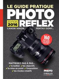Le guide pratique photo reflex : Canon, Nikon, Pentax, Sony... : maîtrisez pas à pas... le boîter, les objectifs, la mise au point, l'exposition, les modes créatifs