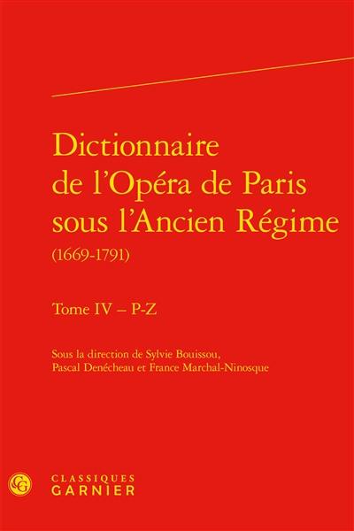 Dictionnaire de l'Opéra de Paris sous l'Ancien Régime : 1669-1791. Vol. 4. P-Z