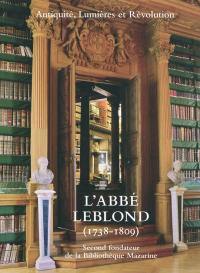 L'abbé Leblond (1738-1809), second fondateur de la Bibliothèque Mazarine : Antiquité, Lumières et Révolution