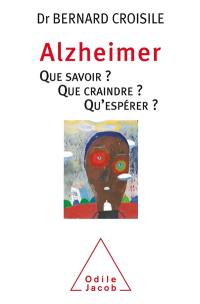 Alzheimer : que savoir ? Que craindre ? Qu'espérer ?