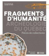 Archéologie du Québec. Fragments d'humanité : pièces de collections