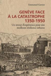 Genève face à la catastrophe, 1350-1950 : un retour d'expérience pour une meilleure résilience urbaine