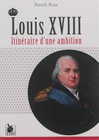 Louis XVIII : itinéraire d'une ambition