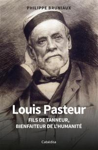 Louis Pasteur : fils de tanneur, bienfaiteur de l'humanité