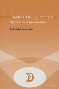 Théâtres d'Asie et d'Orient : traditions, rencontres, métissages