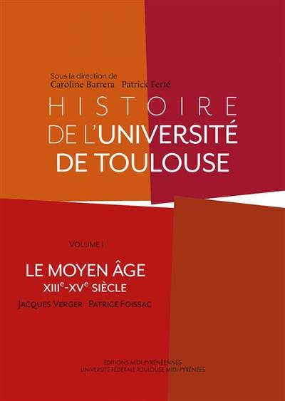 Histoire de l'université de Toulouse. Vol. 1. Le Moyen Age : XIIIe-XVe siècle