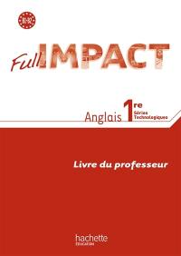 Full impact, anglais 1re séries technologiques, B1-B2 : livre du professeur