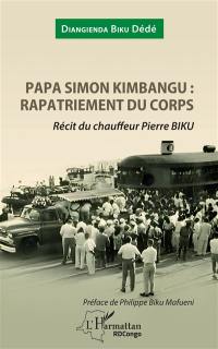Papa Simon Kimbangu : rapatriement du corps : récit du chauffeur Pierre Biku
