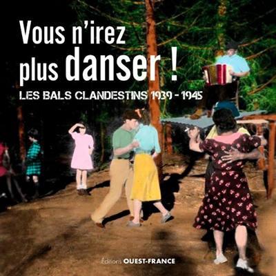 Vous n'irez plus danser ! : les bals clandestins 1939-1945