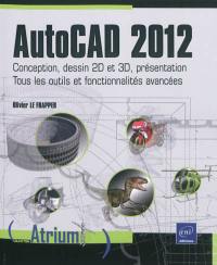AutoCAD 2012 : conception, dessin 2D et 3D, présentation : tous les outils et fonctionnalités avancées
