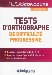 Tests d'orthographe de difficulté progressive : concours administratifs A-B-C, concours santé-paramédical-social, vie professionnelle