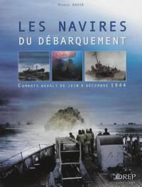 Les navires du Débarquement : combats navals de juin à décembre 1944