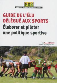 Guide de l'élu délégué aux sports : élaborer et piloter une politique sportive