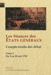 Les séances des Etats généraux : compte rendu des débats. Vol. 1. Du 5 au 28 mai 1789