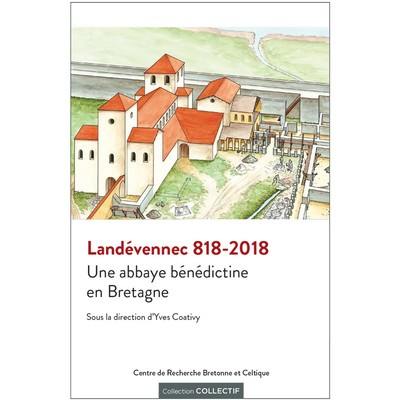 Landévennec 818-2018 : une abbaye bénédictine en Bretagne : actes du colloque de Landévennec des 6, 7 et 8 juin 2018