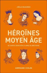Héroïnes du Moyen Age : de sainte Geneviève à Anne de Bretagne