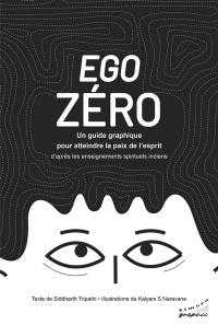 Ego zéro : un guide graphique pour atteindre la paix de l'esprit d'après les enseignements spirituels indiens