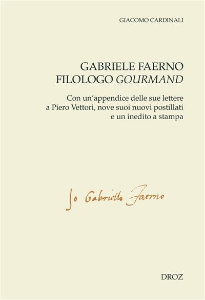 Gabriele Faerno filologo gourmand : con un'appendice delle sue lettere a Piero Vettori, nove suoi nuovi postillati e un inedito a stampa