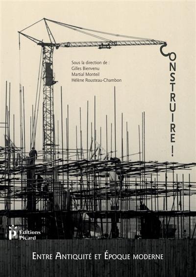 Construire ! : entre Antiquité et époque contemporaine : actes du 3e congrès francophone d'histoire de la construction, Nantes, 21-23 juin 2017