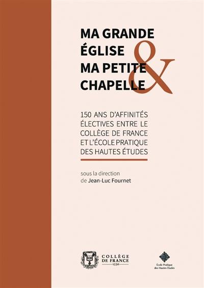 Ma grande église & ma petite chapelle : 150 ans d'affinités électives entre le Collège de France et l'Ecole pratique des hautes études