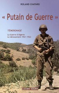Putain de guerre : témoignage : la guerre d'Algérie, le dénouement 1961-1962