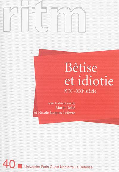 RITM, n° 40. Bétise et idiotie, XIXe-XXIe siècle : actes du colloque Bétise et idiotie du XIXe au XXIe siècle, 16-17 octobre 2008