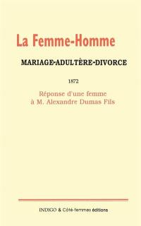 La femme-homme : mariage adultère divorce, 1872 : réponse d'une femme à M. Alexandre Dumas Fils