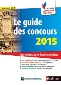 Le guide des concours 2015 : comment intégrer la fonction publique : tous niveaux, toutes fonctions publiques