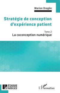 Stratégie de conception d'expérience patient. Vol. 2. La coconception numérique