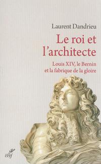 Le roi et l'architecte : Louis XIV, le Bernin et la fabrique de la gloire