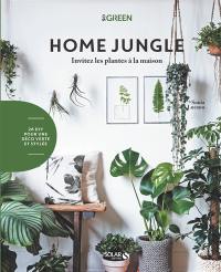 Home jungle : invitez les plantes à la maison : 27 DIY pour une déco verte et stylée
