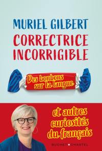 Correctrice incorrigible : des bonbons sur la langue : et autres curiosités du français