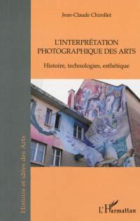 Interprétation photographique des arts : histoire, technologies, esthétique