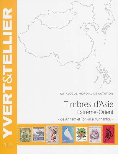 Catalogue Yvert et Tellier de timbres-poste. Timbres d'Asie, Extrême-Orient : de Annam et Tonkin à Yunnanfou : 2015, cent dix-neuvième année