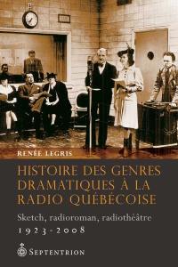 Histoire des genres dramatiques à la radio québécoise 1923-2008 : sketch, radioroman, radiothéâtre