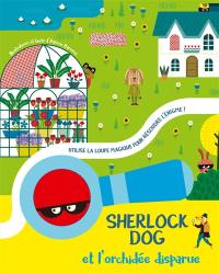 Les enquêtes de Sherlock Dog. Sherlock dog et l'orchidée disparue : utilise la loupe magique pour résoudre l'énigme !