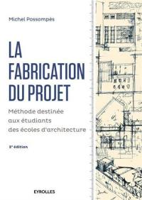 La fabrication du projet : méthode destinée aux étudiants des écoles d'architecture