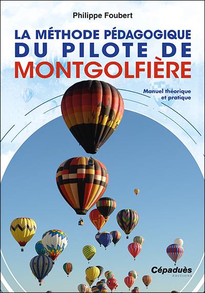 La méthode pédagogique du pilote de montgolfière : manuel théorique et pratique